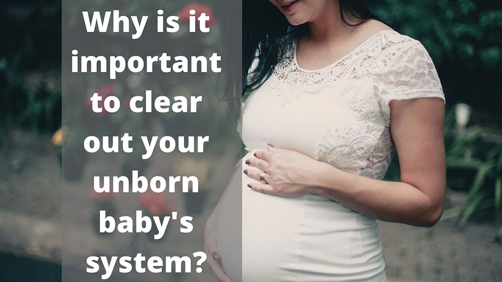clear out your unborn baby's system